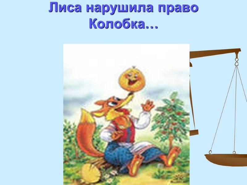 Лиса нарушила право Колобка…